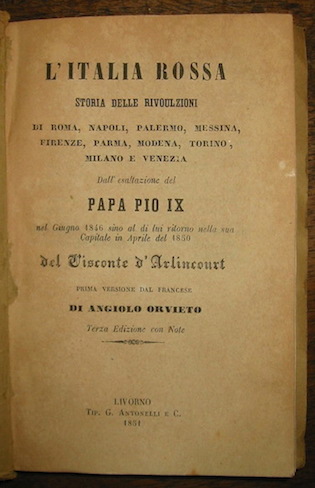 Charles Victor Prévot (vicomte d') Arlincourt L'Italia rossa. Storia delle rivoluzioni di Roma, Napoli, Palermo, Messina, Firenze, Parma, Modena, Torino, Milano e Venezia dall'esaltazione del Papa Pio IX nel giugno 1846 sino al di lui ritorno nella sua Capitale in aprile del 1850... Prima versione dal francese di Angiolo Orvieto 1851 Livorno Tip. G. Antonelli e C.